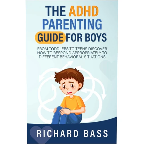 By Richard Bass (Author) The ADHD Parenting Guide for Boys: From Toddlers to Teens Discover How to Respond Appropriately to Different Behavioral Situations (Successful Parenting)