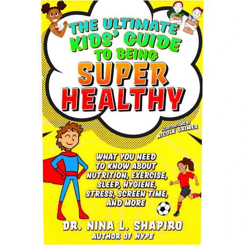 Dr. Nina Shapiro,Nicole Grimes Ultimate Kids' Guide to Being Super Healthy: What You Need To Know About Nutrition, Exercise, Sleep, Hygiene, Stress, Screen Time, and More