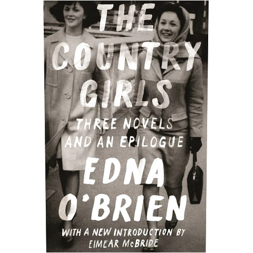 Edna O'Brien,Eimear McBride The Country Girls: Three Novels and an Epilogue: (The Country Girl; The Lonely Girl; Girls in Their Married Bliss; Epilogue) (FSG Classics)
