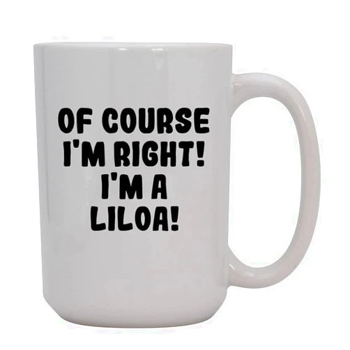 Knick Knack Gifts Of Course I'm Right! I'm A Liloa! - 15oz Ceramic Coffee Mug, White