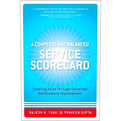 Praveen Gupta,Rajesh Tyagi A Complete and Balanced Service Scorecard: Creating Value Through Sustained Performance Improvement