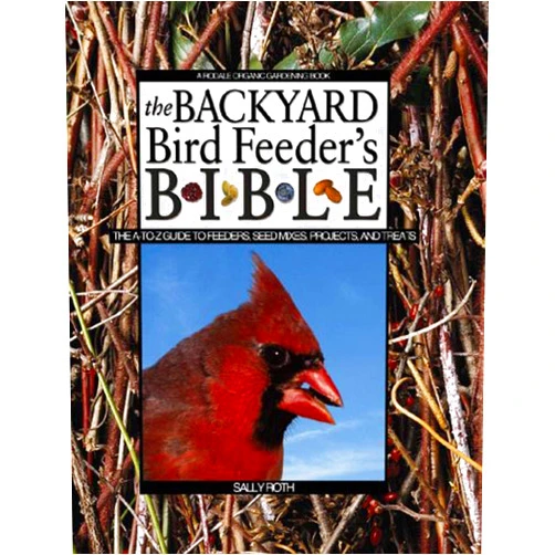 By Sally Roth (Author) The Backyard Bird Feeder's Bible: The A-to-Z Guide To Feeders, Seed Mixes, Projects And Treats (Rodale Organic Gardening Book)