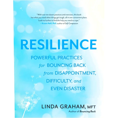 Linda Graham Resilience: Powerful Practices for Bouncing Back from Disappointment, Difficulty, and Even Disaster