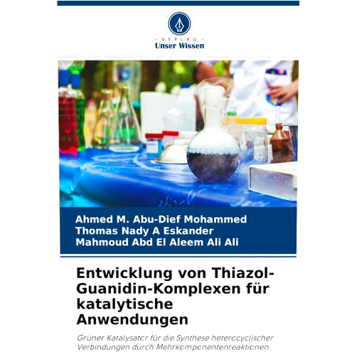 Ahmed M Abu-Dief Mohammed,Thomas Nady A Eskander,Mahmoud Abd El Aleem Ali Ali Entwicklung von Thiazol-Guanidin-Komplexen für katalytische Anwendungen (German Edition)