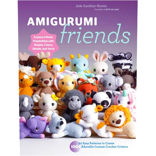 Jade Gauthier-Boutin,All From All From Jade Amigurumi Friends: 20 Easy Patterns to Create 100+ Adorable Custom Crochet Critters - Explore Infinite Possibilities with Shapes, Colors, Details, and Yarns
