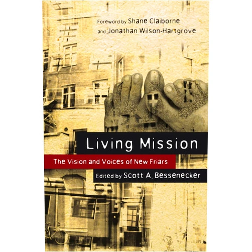Scott A. Bessenecker,Shane Claiborne,Jonathan Wilson-Hartgrove,Craig Greenfield,John Hayes,Christopher L. Heuertz,Phileena Heuertz,Viv Grigg,Ashely Barker,David Chronic Living Mission: The Vision and Voices of New Friars