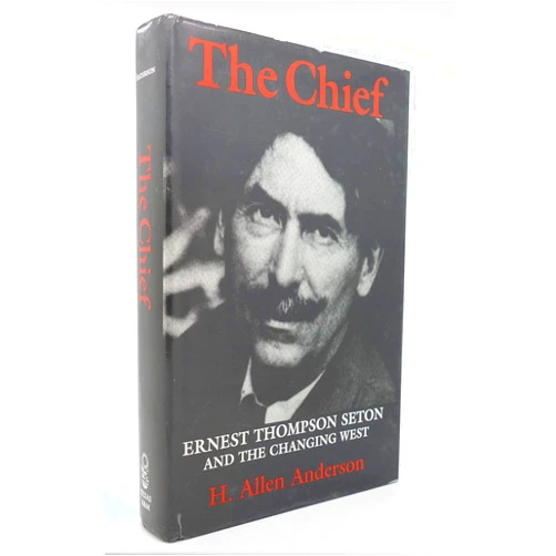 H. Allen Anderson The Chief: Ernest Thompson Seton and the Changing West