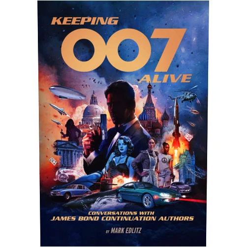 Mark Edlitz Keeping 007 Alive: Conversations with James Bond Continuation Authors