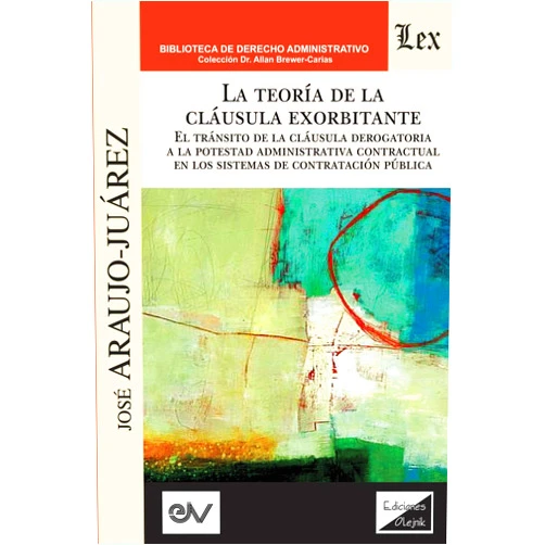 José Araujo-Juárez LA TEORÍA DE LA CLÁUSULA EXORBITANTE. El tránsito de la cláusula derogatoria a la potestad administrativa contractualen los sistemas de contratación pública (Spanish Edition)