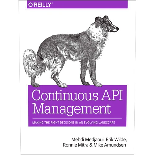 Mehdi Medjaoui,Erik Wilde,Ronnie Mitra,Mike Amundsen Continuous API Management: Making the Right Decisions in an Evolving Landscape