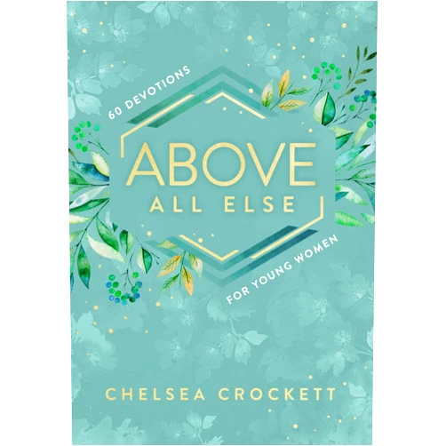 By Chelsea Crockett Hurst (Author), Jordan Lee Dooley (Foreword) Above All Else: 60 Devotions for Young Women