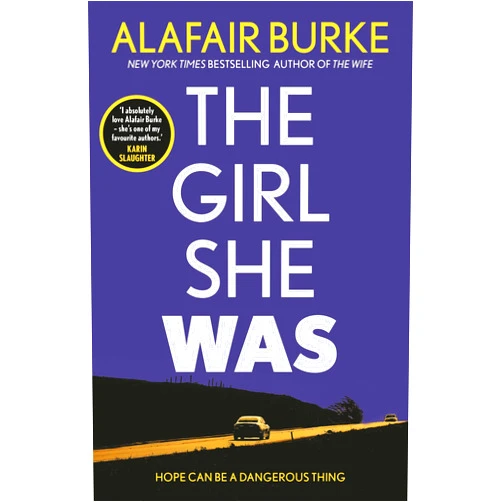 Alafair Burke The Girl She Was: 'I absolutely love Alafair Burke – she's one of my favourite authors.' Karin Slaughter